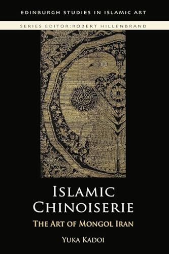 9780748635825: Islamic Chinoiserie: The Art of Mongol Iran (Edinburgh Studies in Islamic Art)