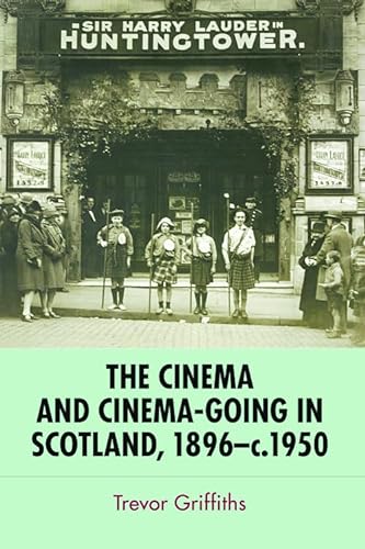 The Cinema and Cinema-Going in Scotland, 1896 - c. 1950: The Cinema and Cinema-Going in Scotland, 1896-1950 (9780748638284) by Griffiths, Trevor
