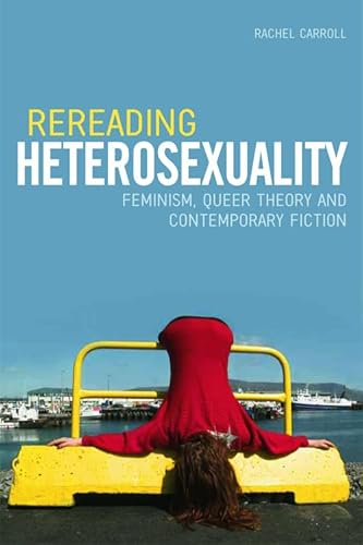 9780748639557: Rereading Heterosexuality: Feminism, Queer Theory and Contemporary Fiction