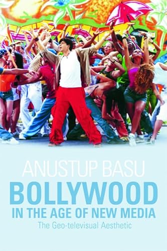 Bollywood in the Age of New Media: The Geo-televisual Aesthetic - Anustup Basu