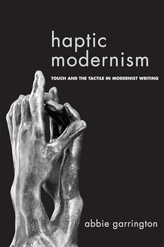 Stock image for Haptic Modernism Touch and the Tactile in Modernist Writing for sale by Michener & Rutledge Booksellers, Inc.