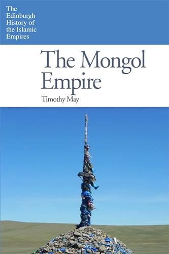 The Mongol Empire (The Edinburgh History of the Islamic Empires) - May, Timothy