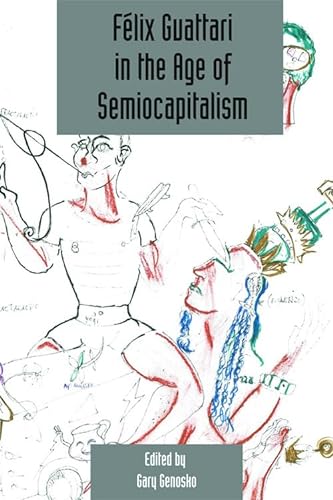FÃ©lix Guattari in the Age of Semiocapitalism: Deleuze Studies Volume 6, Issue 2 (Deleuze Studies Special Issues) (9780748645695) by Genosko, Gary