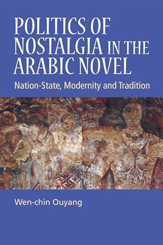 Stock image for Politics of Nostalgia in the Arabic Novel: Nation-State, Modernity and Tradition for sale by Phatpocket Limited