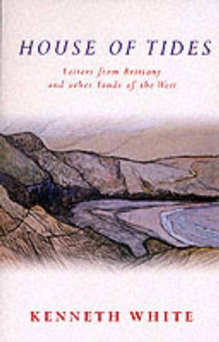 House of Tides: Letters from Brittany and Other Lands of the West (9780748662791) by White, Kenneth