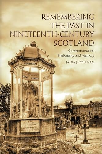 9780748676903: Remembering the Past in Nineteenth-Century Scotland: Commemoration, Nationality, and Memory