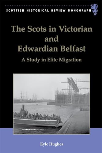 9780748679928: The Scots in Victorian and Edwardian Belfast: A Study in Elite Migration (Scottish Historical Review Monographs)