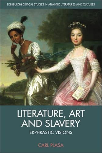 Stock image for Literature, Art and Slavery: Ekphrastic Visions (Edinburgh Critical Studies in Atlantic Literatures and Cultures) for sale by California Books