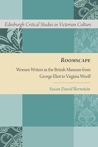 9780748697946: Roomscape: Women Writers in the British Museum from George Eliot to Virginia Woolf (Edinburgh Critical Studies in Victorian Culture)