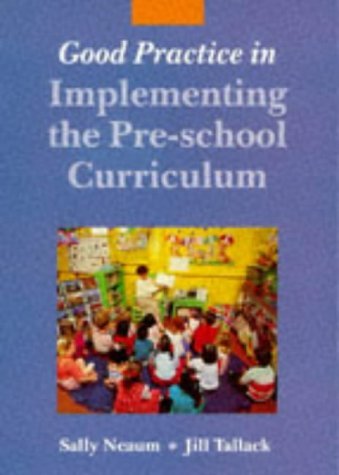 Good Practice in Implementing the Pre-school Curriculum - Sally Neaum; Jill Tallack