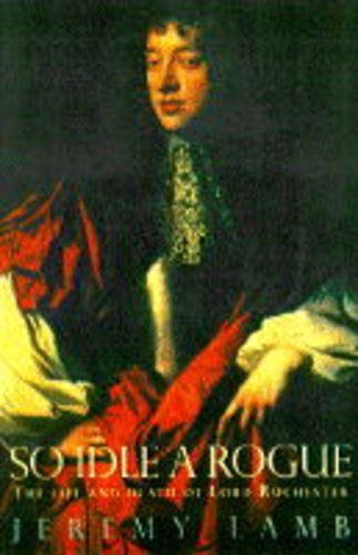 Imagen de archivo de So Idle a Rogue : The Life and Death of Lord Rochester a la venta por Wonder Book