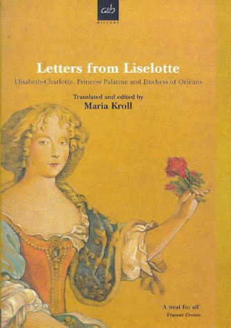 Stock image for Letters from Liselotte: Elisabeth-Charlotte, Princess Palatine and Duchess of Orleans for sale by Cross-Country Booksellers