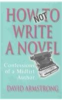 Stock image for How Not to Write a Novel : Confessions of a Midlist Author for sale by Better World Books