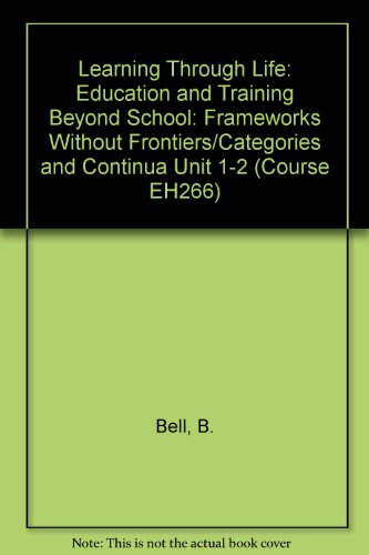 Learning Through Life: Education and Training Beyond School: Module 2 Frameworks for Learning: Frameworks Without Frontiers / Categories and Continua ... Life: Education and Training Beyond School) (9780749231231) by Bell, B.; Taylor, J.