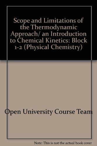 Physical Chemistry: Scope Adn Limitations of the Themodynamic Approach / An Introduction to Chemical Kinetics - Block One and Two (S342 Physical Chemistry) (9780749251635) by S342 Course Team
