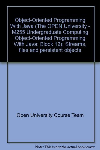 Stock image for Object-Oriented Programming With Java (The OPEN University - M255 Undergraduate Computing Object-Oriented Programming With Java: Block 12): Streams, files and persistent objects for sale by Goldstone Books