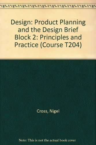 Design, Principles and Practice: Block 2: Product Planning and the Design Brief (Design, Principles and Practice) (9780749271893) by Cross, N.; Et Al