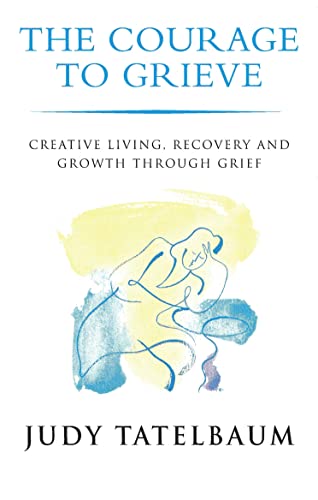 Imagen de archivo de The Courage to Grieve : Creative Living, Recovery and Growth Through Grief a la venta por SecondSale