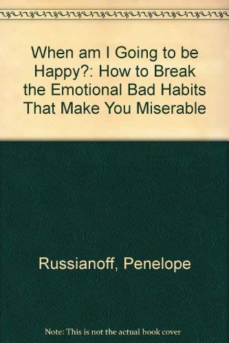 When am I Going to be Happy?: How to Break the Emotional Bad Habits That Make You Miserable - Russianoff, Penelope