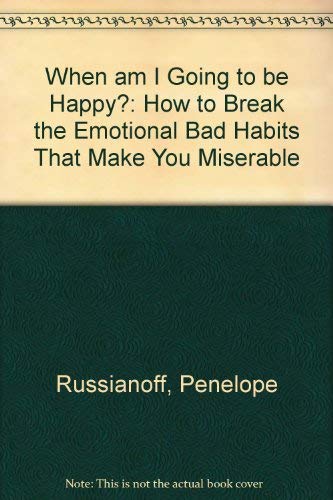 Stock image for When am I Going to be Happy?: How to Break the Emotional Bad Habits That Make You Miserable for sale by Goldstone Books