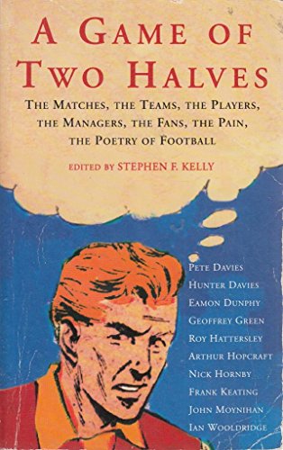 Stock image for A Game of Two Halves: Matches, the Teams, the Players, the Managers, the Fans, the Pain, the Poetry of Football for sale by WorldofBooks