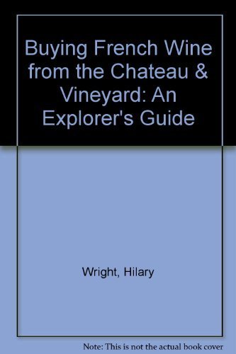 Stock image for Buying French Wine from the Chateau & Vineyard: An Explorer's Guide for sale by MusicMagpie