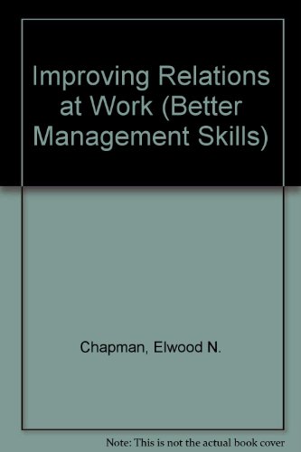 Improving Relations at Work (Better Management Skills Series) (9780749400613) by Chapman, Elwood N.