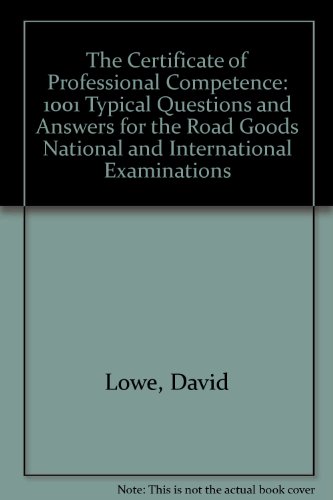 The Certificate of Professional Competence: 1001 Typical Questions for the Road Goods National and International Examinations (9780749401764) by Lowe, David