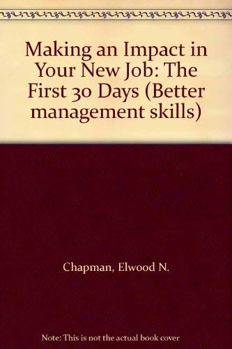 Making an Impact in Your New Job: The First 30 Days (Better Management Skills) (9780749402921) by Chapman, Elwood N.