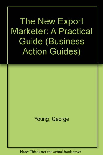 The New Export Marketer: A Practical Guide (Business Action Guides) (9780749403805) by Young, George