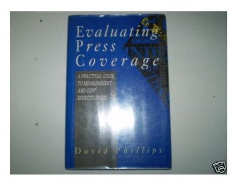 Evaluating Press Coverage: A Practical Guide to Measurement and Cost Effectiveness (9780749405304) by Phillips, David