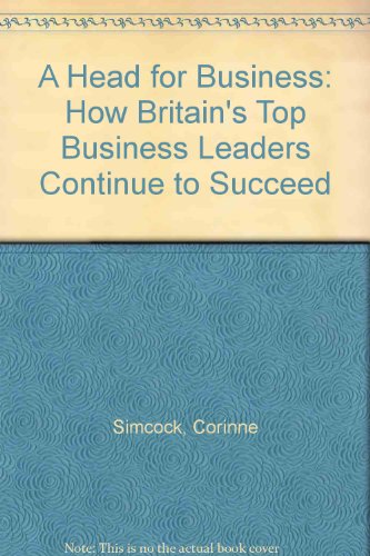 A Head for Business: How Britain's Top Business Leaders Continue to Succeed (9780749406080) by Simcock, Corinne