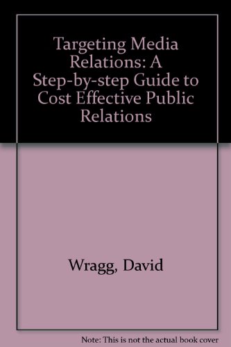 Targeting Media Relations: A Step-by-step Guide to Cost Effective Public Relations (9780749408251) by Wragg, David