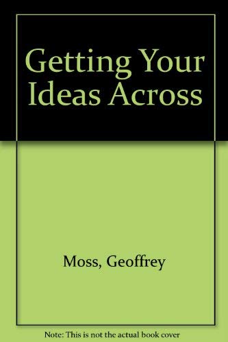 Getting Your Ideas Across (9780749409098) by Moss, Geoffrey