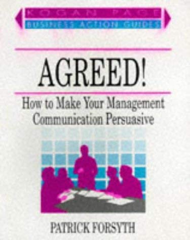 Agreed!: How to Make Your Management Communication Persuasive and Effective (Business Action Guide) (9780749410506) by Forsyth, Patrick