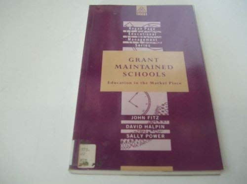 Grant Maintained Schools: Education in the Market Place (Kogan Page Educational Management Series) (9780749410674) by Fitz, John; Halpin, David; Power, Sally