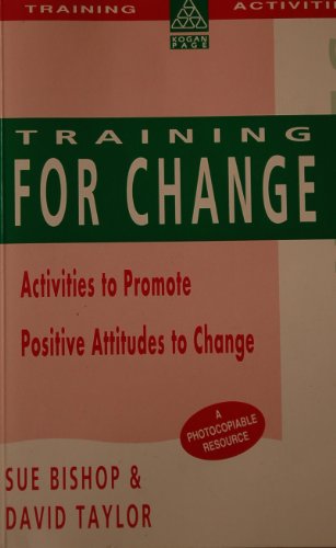 Training for Change: Activities to Promote Positive Attitudes to Change (Kogan Page Training Activities) (9780749412265) by Bishop, Sue; Taylor, David