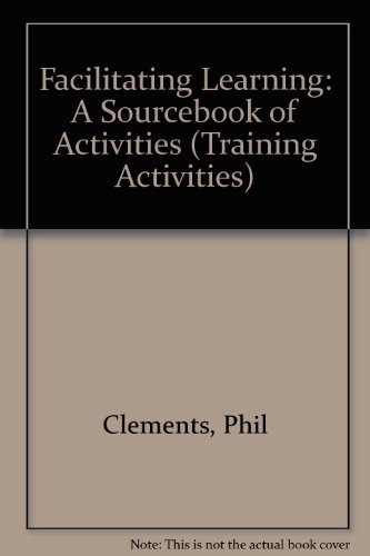 Facilitating Learning: A Sourcebook of Activities (Training Activities Series) (9780749413996) by Clements, Phil; Spinks, Tony