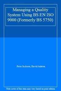 Managing a Quality System Using Bs/En/Iso 9000 (Formerly Bs 5750) (9780749414436) by Jackson, Peter; Ashton, David