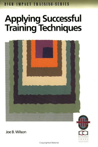 Applying Successful Training Techniques: A Practical Guide to Coaching and Facilitating Skills (Richard Chang Collection: High Impact Training) (9780749416812) by Joe B. Wilson