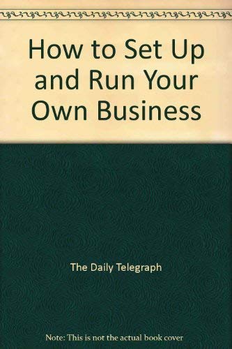 Stock image for How to Set Up and Run Your Own Business: A Daily Telegraph Guide for sale by ThriftBooks-Dallas