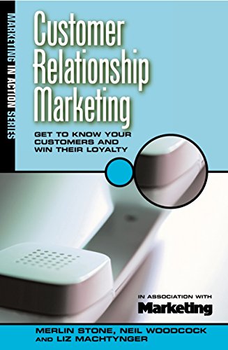 Customer Relationship Marketing: Get to Know Your Customers and Win Their Loyalty (Marketing in Action Series) (9780749427009) by Stone, Merlin; Woodcock, Neil; Machtynger, Liz