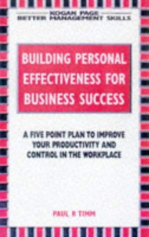 9780749427177: Building Personal Effectiveness for Business Success: A Five Point Plan to Improve Your Productivity and Control in the Workplace (Better Management Skills)