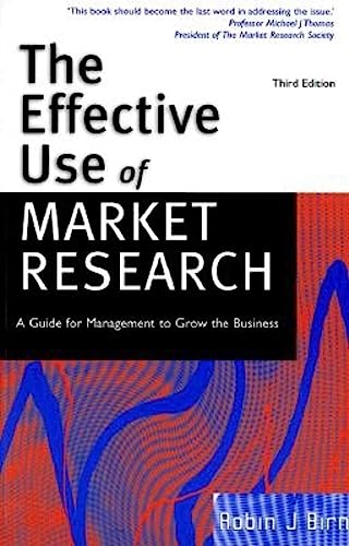 The Effective Use of Market Research: A Guide for Management to Grow the Business (9780749427726) by Birn, Robin