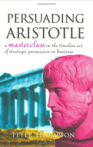 Beispielbild fr Persuading Aristotle: A Masterclass in the Timeless Art of Strategic Persuasion in Business zum Verkauf von WorldofBooks