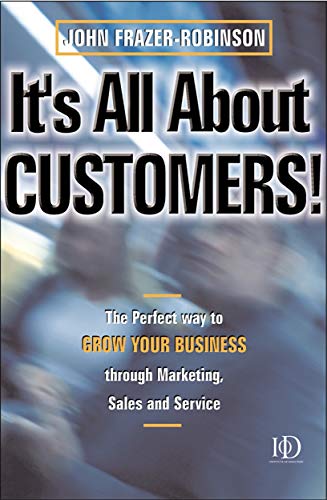 Imagen de archivo de It's All About Customers!: The Perfect Way to Grow Your Customers Through Marketing, Sales and Service a la venta por Greener Books