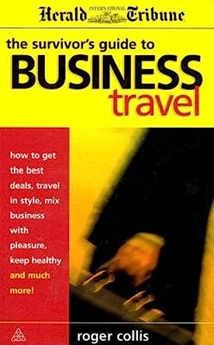 Imagen de archivo de The Survivor's Guide to Business Travel: How to Get the Best Deals, Travel in Style, Mix Business with Pleasure, Keep Healthy and Much More! (International Herald Tribune) a la venta por RiLaoghaire