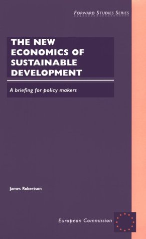 The New Economics of Sustainable Development: A Briefing for Policy-Makers (European Commission Forward Studies Series) (9780749430931) by Robertson, James