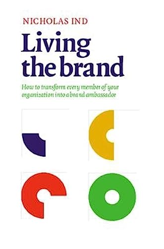 Stock image for Living the Brand : How to Transform Every Member of Your Organization into a Brand Champion for sale by Better World Books: West