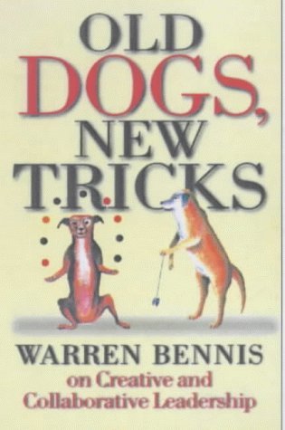 Old Dogs, New Tricks: Warren Bennis on Creative and Collaborative Leadership (9780749433628) by Bennis, Warren